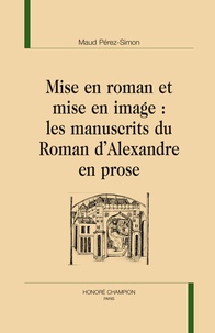 Maud Pérez-Simon - Mise en roman et mise en image - Les manuscrits du roman d'Alexandre en prose.
