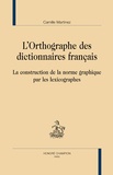 Camille Martinez - L'orthographe des dictionnaires français - La construction de la norme graphique par les lexicographes.