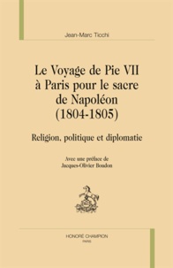 Jean-Marc Ticchi - Le voyage de Pie VII à Paris pour le sacre de Napoléon (1804-1805) - Religion, politique et diplomatie.