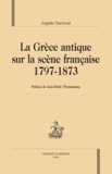 Angeliki Giannouli - La Grèce antique sur la scène française, 1797-1873.