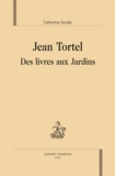 Catherine Soulier - Jean Tortel, des livres aux jardins.