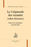 Marie-France de Palacio et Jean de Palacio - Le crépuscule des royautés (reflets littéraires) - Essai sur la décadence du droit divin.
