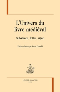 Karin Ueltschi - L'univers du livre médiéval - Substance, lettre, signe.