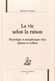 Raphaële Andrault - La vie selon la raison - Physiologie et métaphysique chez Spinoza et Leibniz.