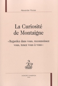 Alexander Roose - La curiosité de Montaigne - "Regardez dans vous, reconnoissez vous, tenez vous à vous".