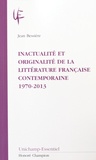 Jean Bessière - Inactualité et originalité de la littérature française contemporaine (1970-2013).