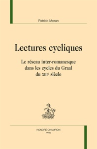 Patrick Moran - Lectures cycliques - Le réseau inter-romanesque dans les cycles du Graal du XIIIe siècle.
