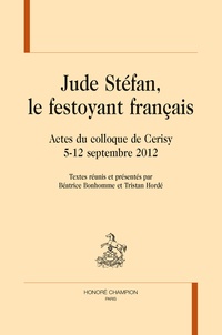 Béatrice Bonhomme et Tristan Hordé - Jude Stéfan - Le Festoyant Français,  Actes du Colloque de Cerisy 5-12 septembre 2012.
