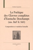 Clotilde Dauphant - La poétique des oeuvres complètes d'Eustache Deschamps (ms. BnF fr. 840) - Composition et variation formelle.