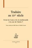 Joëlle Ducos - Traduire au XIVe siècle - Evrart de Conty et la vie intellectuelle à la cour de Charles V.