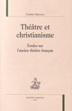 Charles Mazouer - Théâtre et christianisme - Etudes sur l'ancien théâtre français.