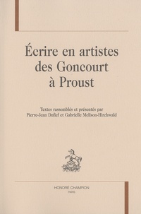 Pierre-Jean Dufief et Gabrielle Melison-Hirchwald - Ecrire en artistes des Goncourt à Proust.