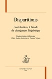 Claire Badiou-Monferran et Thomas Verjans - Disparitions - Contributions à l'étude du changement linguistique.