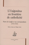 Philippe Moulis - L'Unigenitus en frontière de catholicité - Pierre de Langle et ses correspondants (1711-1724).