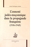 Javier Dominguez Arribas - L'ennemi judéo-maçonnique dans la propagande franquiste (1936-1945).