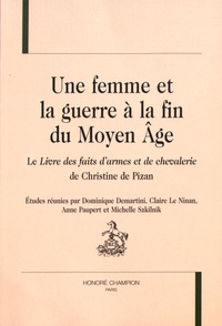 Dominique Demartini et Claire Le Ninan - Une femme et la guerre à la fin du Moyen Age - Le Livre des faits d'armes et de chevalerie de Christine de Pizan.