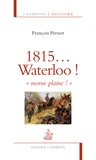 François Pernot - 1815... Waterloo ! "morne plaine !".