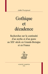 Joëlle Prungnaud - Gothique et décadence - Recherches sur la continuité d'un mythe et d'un genre au XIXe siècle en Grande-Bretagne et en France.