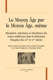 Laurent Brun - Le Moyen Age par le Moyen Age, même - Réception, relectures et récritures des textes médiévaux dans la littérature française des XIVe et XVe siècles.