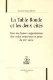 Servane Rayne-Michel - La Table Ronde et les deux cités - Pour une lecture augustinienne des cycles arthuriens en prose du XIIIe siècle.