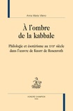 Anna Maria Vileno - A l'ombre de la kabbale - Philologie et ésotérisme au XVIIe siècle dans l'oeuvre de Knorr de Rosenroth.