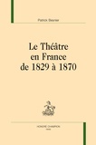 Patrick Besnier - Le théâtre en France de 1829 à 1870.