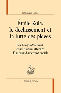 Frédérique Giraud - Emile Zola, le déclassement et la lutte des places - Les Rougon-Macquart, condensation littéraire d'un désir d'ascension sociale.