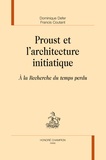 Dominique Coutant-Defer - Proust et l'architecture initiatique - A la recherche du temps perdu.