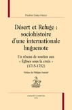 Pauline Duley-Haour - Désert et Refuge : sociohistoire d'une internationale huguenote - Un réseau  de soutien aux "Eglises sous la croix" (1715-1752).