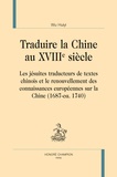 Wu Huiyi - Traduire la Chine au XVIIIe siècle - Les Jésuites traducteurs de textes chinois et le renouvellement des connaissances européennes sur la Chine (1687-ca. 1740).