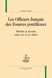 Laurent Gruaz - Les officiers français des zouaves pontificaux - Histoire et devenir entre XIXe et XXe siècle.