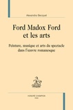 Alexandra Becquet - Ford Madox Ford et les arts - Peinture, musique et arts du spectacle dans l'oeuvre romanesque.