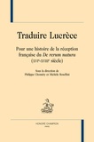 Philippe Chométy et Michèle Rosellini - Traduire Lucrèce - Pour une histoire de la réception française du "De rerum natura" (XVIe-XVIIIe siècle).