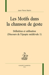 Jean-Pierre Martin - Discours de l'épopée médiévale - Volume 1, Les motifs dans la chanson de geste - Définition et utilisation.
