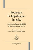 Gabriel Galice et Christophe Miqueu - Rousseau, la République, la paix - Actes du colloque du GIPRI (Grand-Saconnex, 2012).