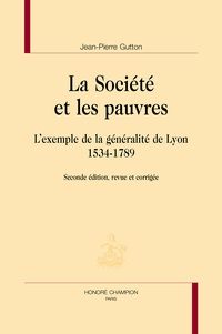 Jean-Pierre Gutton - La société et les pauvres - L'exemple de la généralité de Lyon (1534-1789).