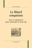 Francis Gingras - Le bâtard conquérant - Essor et expansion du genre romanesque au Moyen Age.