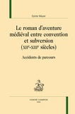 Sylvie Meyer - Le roman d'aventure médiéval entre convention et subversion (XIIe-XIIIe siècles) - Accidents de parcours.