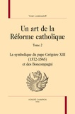 Yvan Loskoutoff - Un art de la Réforme catholique - Tomme 2, La symbolique du pape Grégoire XIII (1572-1585) et des Boncompagni.