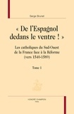 Serge Brunet - De l'Espagnol dedans le ventre - Catholiques du sud-ouest de la France face à la Réforme - Pack en 2 volumes.