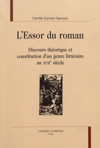 Camille Esmein-Sarrazin - L'essor du roman - Discours théorique et constitution d'un genre littéraire au XVIIe siècle.