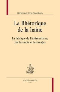 Dominique Serre-Floersheim - La rhétorique de la haine - La fabrique de l'antisémitisme par les mots et les images.