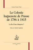 Viviane Rosen-Prest - La colonie huguenote de Prusse de 1786 à 1815 - La fin d'une diaspora ?.