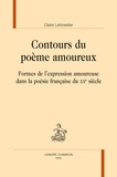 Claire Leforestier - Contours du poème amoureux - Formes de l'expression amoureuse dans la poésie française du XXe siècle.