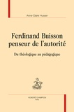 Anne-Claire Husser - Ferdinand Buisson penseur de l'autorité - Du théologique au pédagogique.