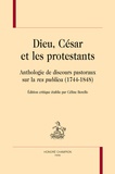Céline Borello - Dieu, César et les protestants - Anthologie de discours pastoraux sur la res publica (1744-1848).