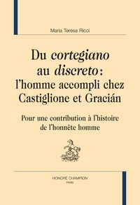Maria Teresa Ricci - Du "cortegiano" au "discreto" : l'homme accompli chez Castiglione et Gracián - Pour une contribution à l'histoire de l'honnête homme.