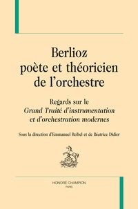 Emmanuel Reibel et Béatrice Didier - Berlioz, poète et théoricien de l'orchestre - Regards sur le Grand traité d'instrumentation et d'orchestration modernes.