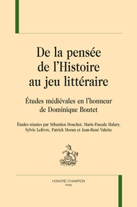 Sébastien Douchet et Marie-Pascale Halary - De la pensée de l'histoire au jeu littéraire - Etudes médiévales en l'honneur de Dominique Boutet.