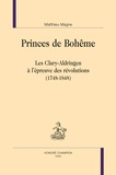 Matthieu Magne - Princes de Bohême - Les Clary-Aldringen à l'épreuve des révolutions (1748-1848).
